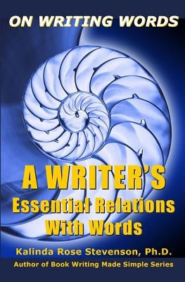 On Writing Words: A Writer's Essential Relations With Words by Stevenson, Kalinda Rose