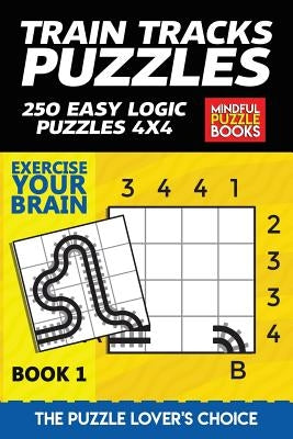 Train Tracks Puzzles: 250 Easy Logic Puzzles 4x4 by Mindful Puzzle Book