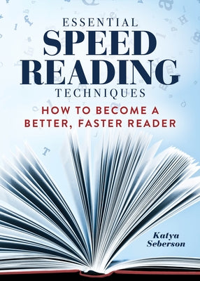 Essential Speed Reading Techniques: How to Become a Better, Faster Reader by Seberson, Katya