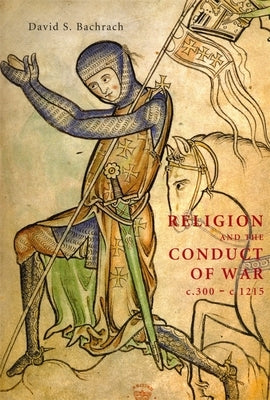 Religion and the Conduct of War C.300-C.1215 by Bachrach, David S.