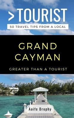 Greater Than a Tourist- Grand Cayman: 50 Travel Tips from a Local by Tourist, Greater Than a.