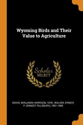 Wyoming Birds and Their Value to Agriculture by Grave, Benjamin Harrison