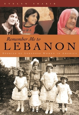 Remember Me to Lebanon: Stories of Lebanese Women in America by Shakir, Evelyn