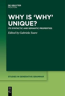 Why Is 'Why' Unique?: Its Syntactic and Semantic Properties by Soare, Gabriela
