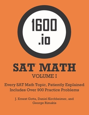 1600.io SAT Math Orange Book Volume I: Every SAT Math Topic, Patiently Explained by Gotta, J. Ernest