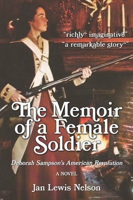 The Memoir of a Female Soldier: Deborah Sampson's American Revolution by Nelson, Steve