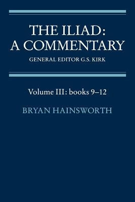 The Iliad: A Commentary: Volume 3, Books 9-12 by Hainsworth, Bryan