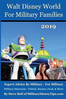 Walt Disney World For Military Families 2019: How to Save the Most Money Possible and Plan for a Fantastic Military Family Vacation at Disney World by Bell, Steve