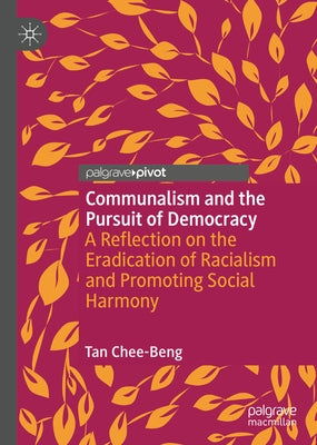 Communalism and the Pursuit of Democracy: A Reflection on the Eradication of Racialism and Promoting Social Harmony by Tan, Chee-Beng