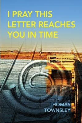 I Pray This Letter Reaches You In Time by Townsley, Thomas