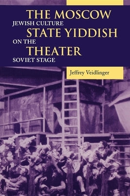 The Moscow State Yiddish Theater: Jewish Culture on the Soviet Stage by Veidlinger, Jeffrey