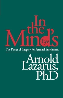 In the Mind's Eye: The Power of Imagery for Personal Enrichment by Lazarus, Arnold A.