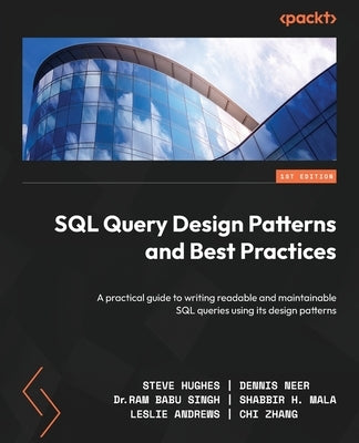 SQL Query Design Patterns and Best Practices: A practical guide to writing readable and maintainable SQL queries using its design patterns by Hughes, Steve