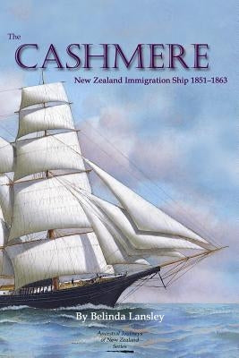 The Cashmere: New Zealand Immigration Ship 1851-1863 by Lansley, Belinda