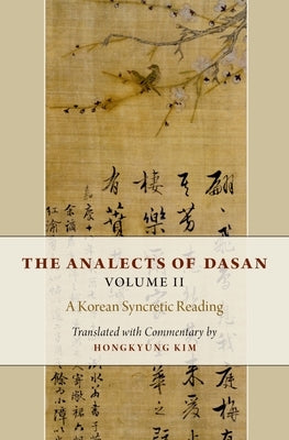 Analects of Dasan, Volume II: A Korean Syncretic Reading by Kim, Hongkyung