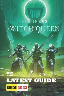 Destiny 2: The Witch Queen Latest Guide: Tips, Tricks and Strategies by Christopher a Jones