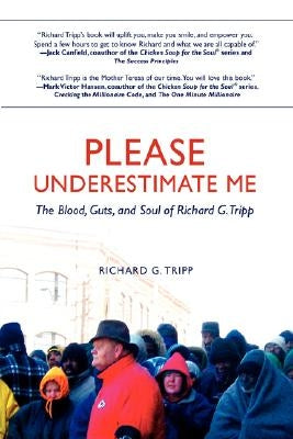 Please Underestimate Me: The Blood, Guts, and Soul of Richard G. Tripp by Tripp, Richard G.