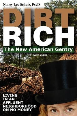Dirt Rich: The New American Gentry by Schulz, Nancy Lee
