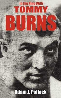 In the Ring with Tommy Burns by Pollack, Adam J.