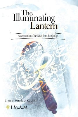 The Illuminating Lantern: An exposition of subtleties from the Quran by Shaykh Habib Al Kadhimi