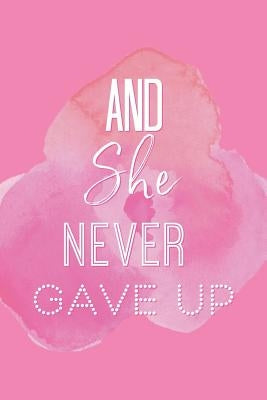 And She Never Gave Up: A Notebook for the Girl Who is Just Not Going to Quit in Pursuit of Her Dreams by Paper, She's Inspired