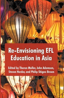 Re-Envisioning EFL Education in Asia by Muller, Theron