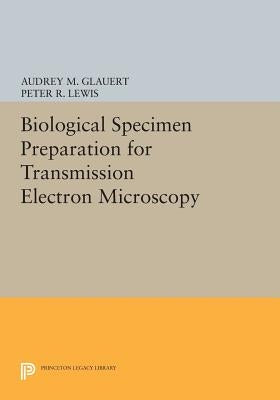 Biological Specimen Preparation for Transmission Electron Microscopy by Glauert, Audrey M.