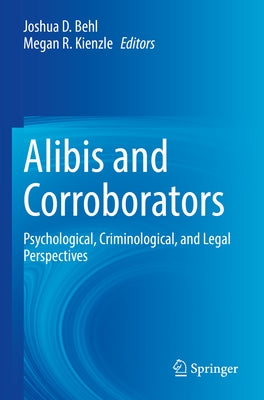 Alibis and Corroborators: Psychological, Criminological, and Legal Perspectives by Behl, Joshua D.