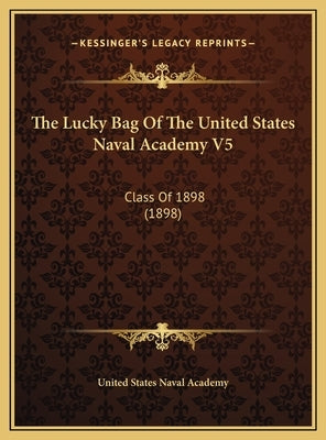 The Lucky Bag Of The United States Naval Academy V5: Class Of 1898 (1898) by United States Naval Academy