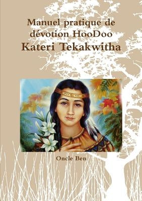 Manuel pratique de dZvotion HooDoo Ð Kateri Tekakwitha by Ben, Oncle