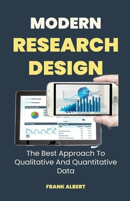 Modern Research Design: The Best Approach To Qualitative And Quantitative Data by Albert, Frank