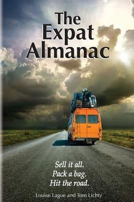 The Expat Almanac: Sell it all. Pack a bag. Hit the road. by Lichty, Tom