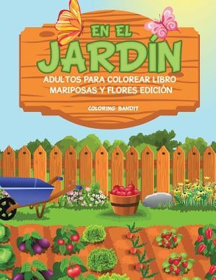 En El Jardín: Adultos Para Colorear Libro Mariposas Y Flores Edición by Coloring Bandit