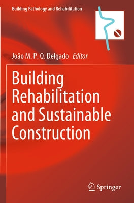 Building Rehabilitation and Sustainable Construction by Delgado, Jo&#227;o M. P. Q.