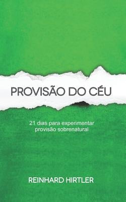 Provisão do Céu: 21 dias para viver na provisão sobrenatural de Deus by Hirtler, Reinhard
