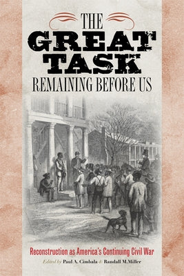 The Great Task Remaining Before Us: Reconstruction as America's Continuing Civil War by Cimbala, Paul A.