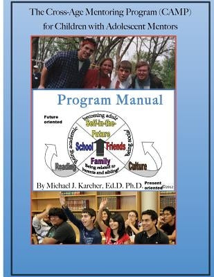 The Cross-Age Mentoring Program (CAMP) for Children with Adolescent Mentors: Program Manual by Karcher, Michael