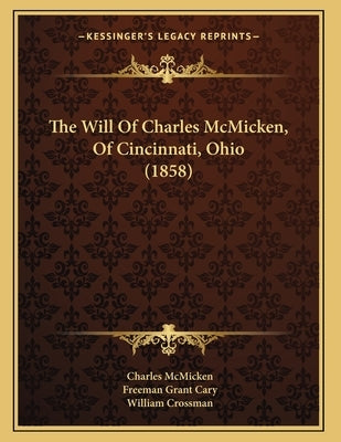 The Will Of Charles McMicken, Of Cincinnati, Ohio (1858) by McMicken, Charles