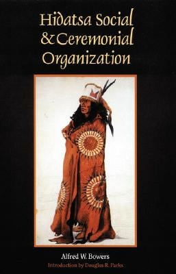 Hidatsa Social and Ceremonial Organization by Bowers, Alfred W.