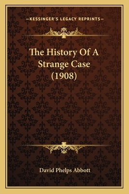 The History Of A Strange Case (1908) by Abbott, David Phelps