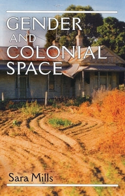 Gender and Colonial Space by Mills, Sara