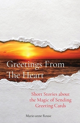 Greetings From The Heart: Short Stories about the Magic of Sending Greeting Cards by Rouse, Marie-Anne