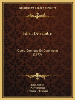 Jehan de Saintre: Opera-Comique En Deux Actes (1893) by Barbier, Jules