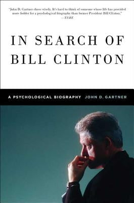 In Search of Bill Clinton: A Psychological Biography by Gartner, John