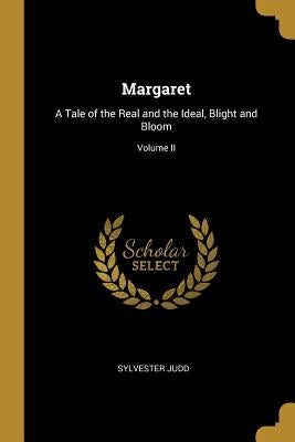 Margaret: A Tale of the Real and the Ideal, Blight and Bloom; Volume II by Judd, Sylvester
