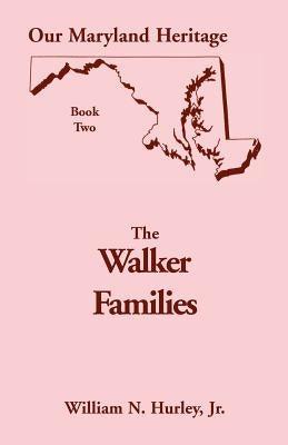 Our Maryland Heritage, Book 2: The Walker Families by Hurley, William Neal, Jr.