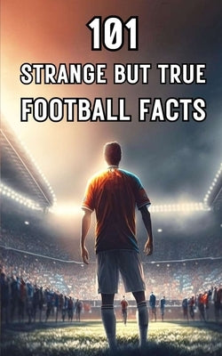 101 Strange But True Football Facts: Football books / Soccer books by Brothers, VC