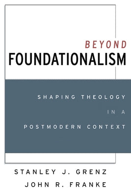 Beyond Foundationalism by Grenz, Stanley J.