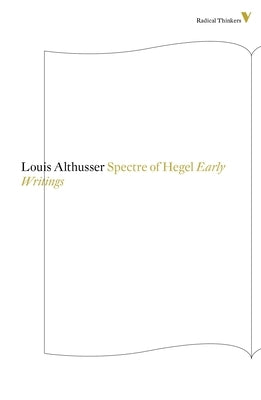 The Spectre Of Hegel: Early Writings by Althusser, Louis
