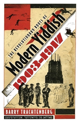 The Revolutionary Roots of Modern Yiddish, 1903-1917 by Trachtenberg, Barry